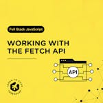 Working with the Fetch API