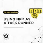 Using npm as a Task Runner