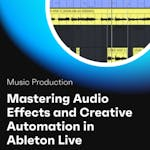 Mastering Audio Effects and Creative Automation in Ableton Live