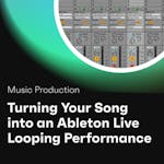 Turning your song into an Ableton Live looping performance