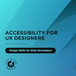 Accessibility for UX Designers