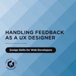 Handling Feedback as a UX Designer