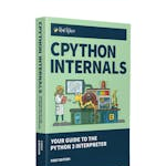 CPython Internals: Your Guide to the Python 3 Interpreter