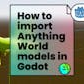 How to Import and Use Anything World Models in Godot