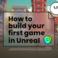 How to Build Your First Game in Unreal