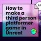 How to Make a Third Person Platformer Game in Unreal