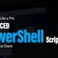 Automate Like a Pro - Advanced PowerShell Scripting with Practice Exam