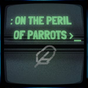 On The Peril of Parrots