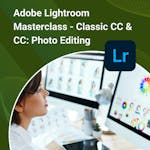 Adobe Lightroom Masterclass - Classic CC & CC: Photo Editing