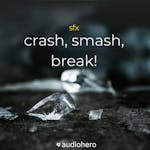 Crash, Smash, Break!