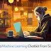 Build a Machine Learning Chatbot from Scratch
