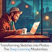 Transforming Sketches into Photos - The Deep Learning Masterclass