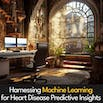 Harnessing Machine Learning for Heart Disease Predictive Insights