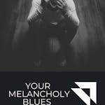 Your Melancholy Blues