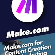 Make.com for Content Creation and Marketing