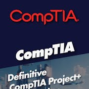 The Definitive CompTIA Project+ Certification with 10 Practice Exams