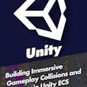 Building Immersive Gameplay: Collisions and Triggers in Unity ECS