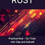 Practical Rust - CLI Tools with Clap and Indicatif