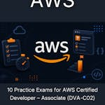 10 Practice Exams for AWS Certified Developer - Associate (DVA-C02)
