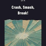Crash, Smash, Break!