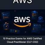10 Practice Exams for AWS Certified Cloud Practitioner (CLF-C02)