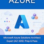 Microsoft Azure Solutions Architect Expert (AZ-305): Prep & Pass