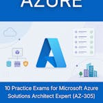 10 Practice Exams for Microsoft Azure Solutions Architect Expert (AZ-305)