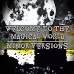 Welcome To The Magical World (Minor Versions)