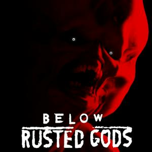 Below, Rusted Gods