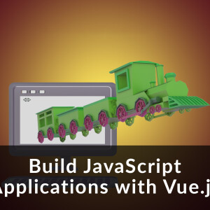 Build JavaScript Applications with Vue.js